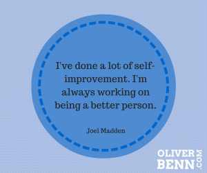 I've done a lot of self-improvement - I m always working on being a better person -- Joel Madden