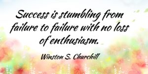 Success is stumbling from failure to failure with no loss of enthusiasm